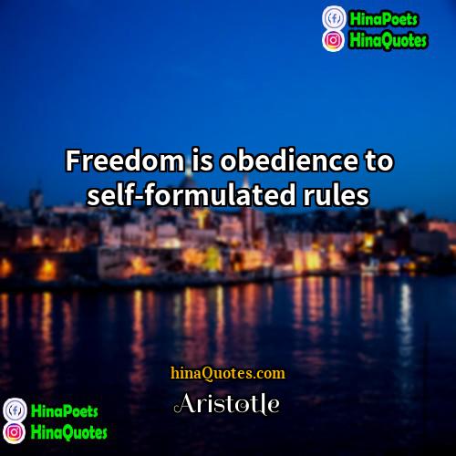 Aristotle Quotes | Freedom is obedience to self-formulated rules.
 